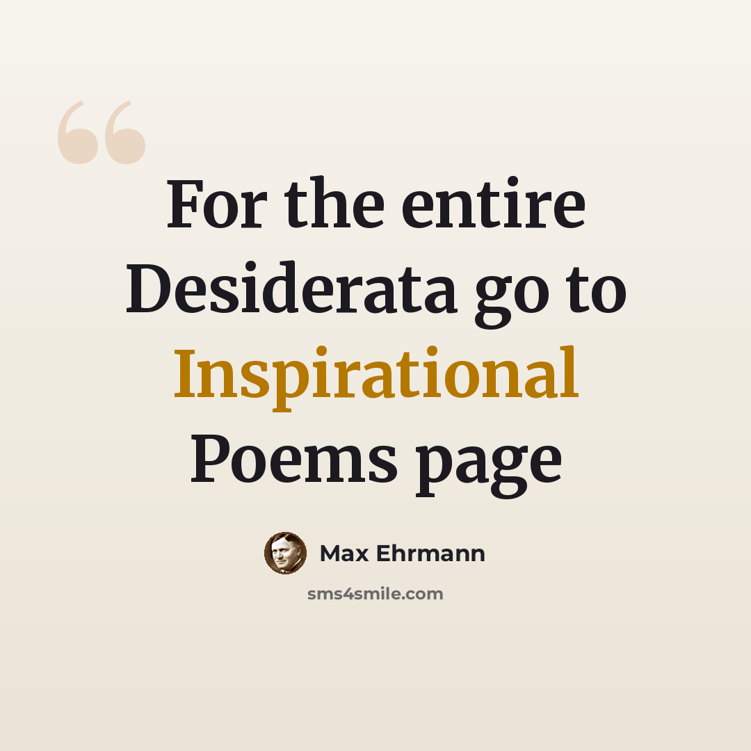 “For the entire Desiderata go to Inspirational Poems page” quote by Max Ehrmann