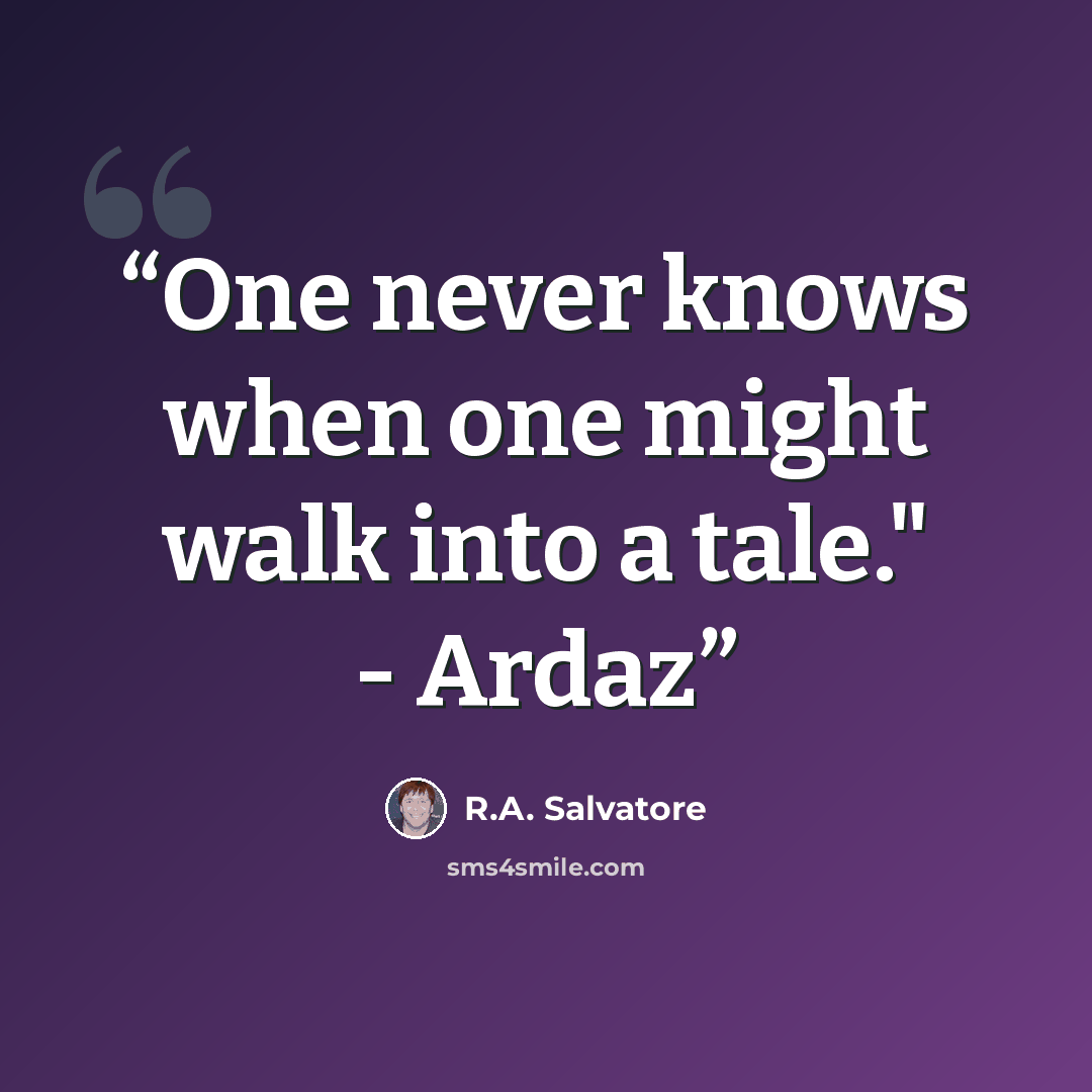 “One never knows when one might walk into a tale." - Ardaz” quote by R.A. Salvatore