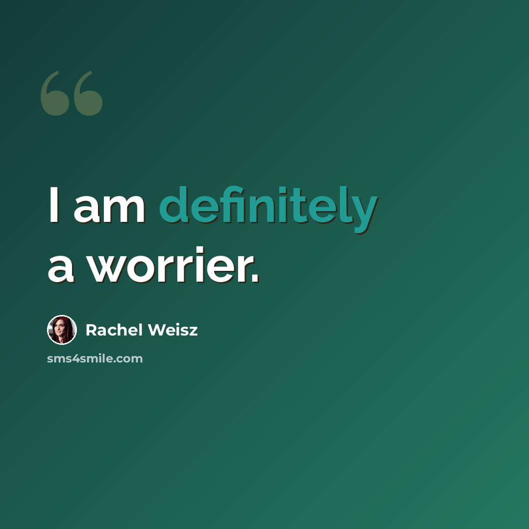 “I am definitely a worrier.” quote by Rachel Weisz