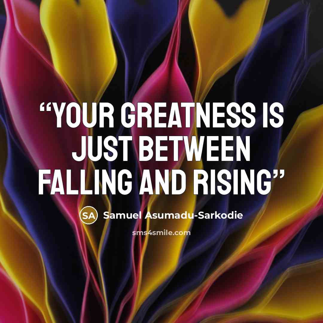 “Your Greatness is just between Falling and Rising” quote by Samuel Asumadu-Sarkodie