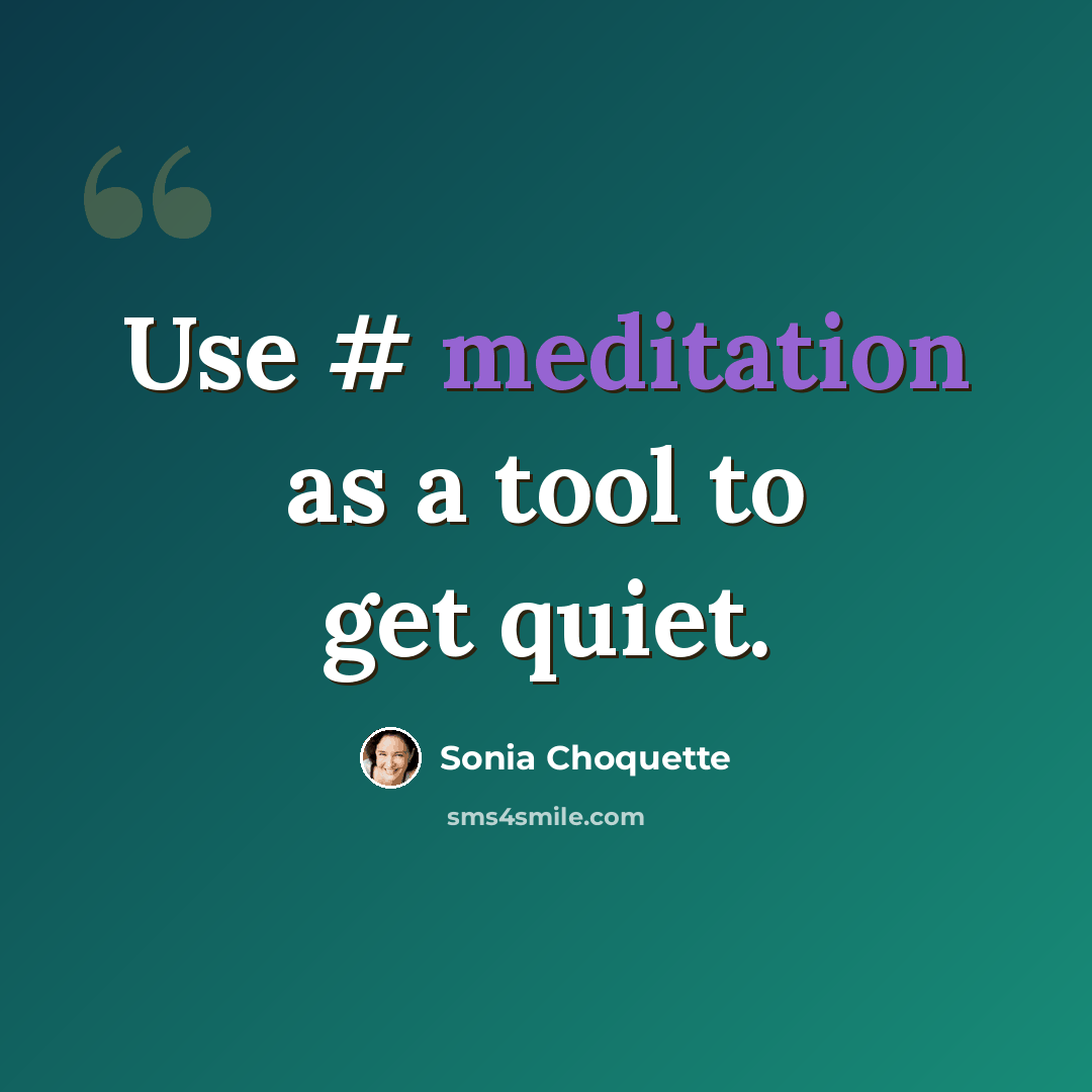 “Use # meditation as a tool to get quiet.” quote by Sonia Choquette