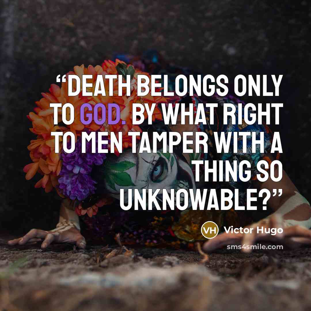 “Death belongs only to God. By what right to men tamper with a thing so unknowable?” quote by Victor Hugo