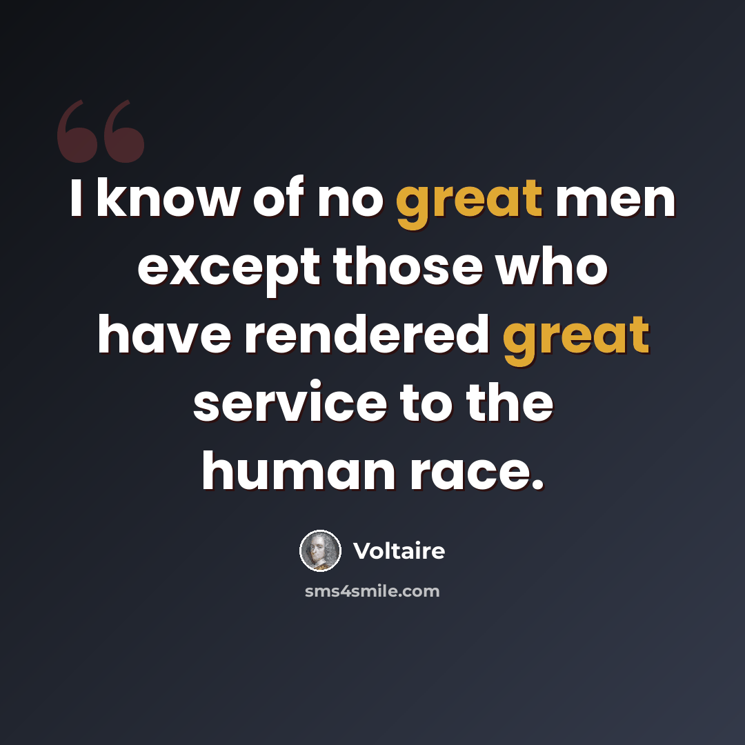 “I know of no great men except those who have rendered great service to the human race.” quote by Voltaire
