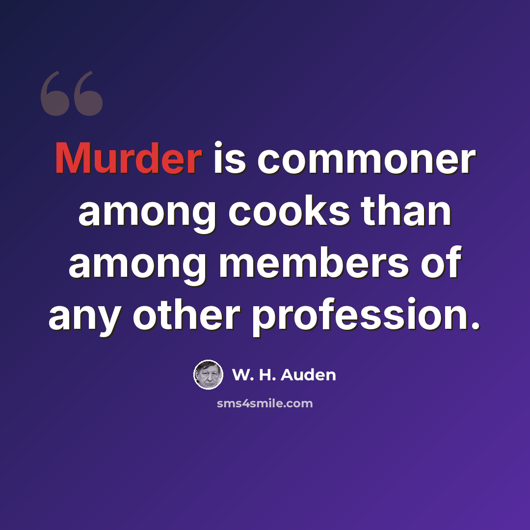 “Murder is commoner among cooks than among members of any other profession.” quote by W. H. Auden
