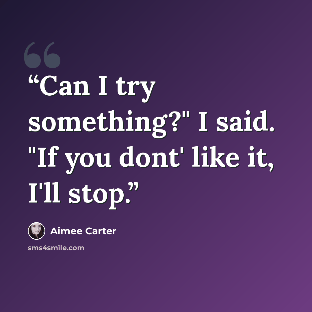 “Can I try something?" I said. "If you dont' like it, I'll stop.” quote by Aimee Carter