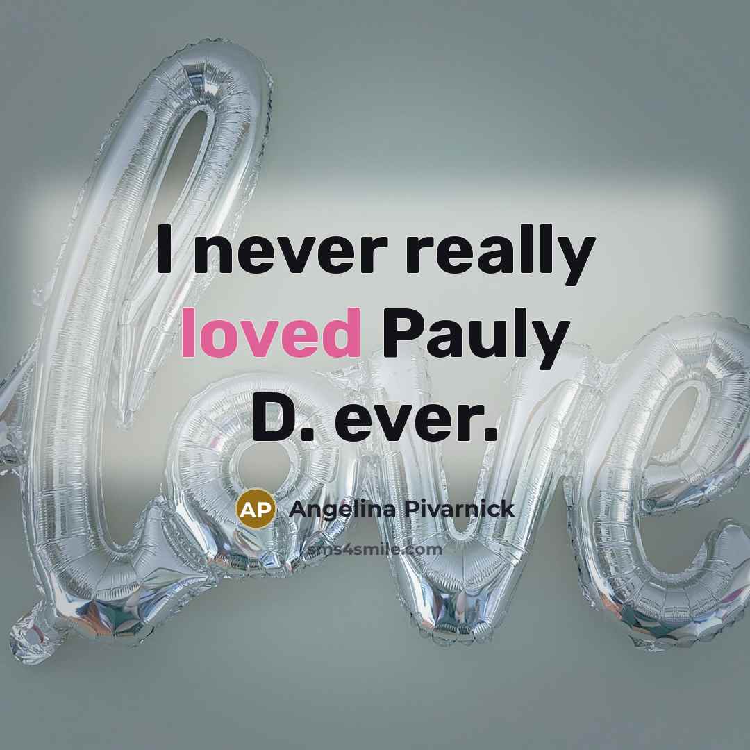 “I never really loved Pauly D. ever.” quote by Angelina Pivarnick