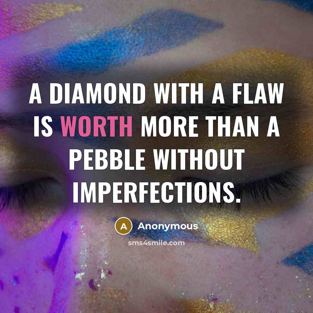 “A diamond with a flaw is worth more than a pebble without imperfections.” quote by Anonymous