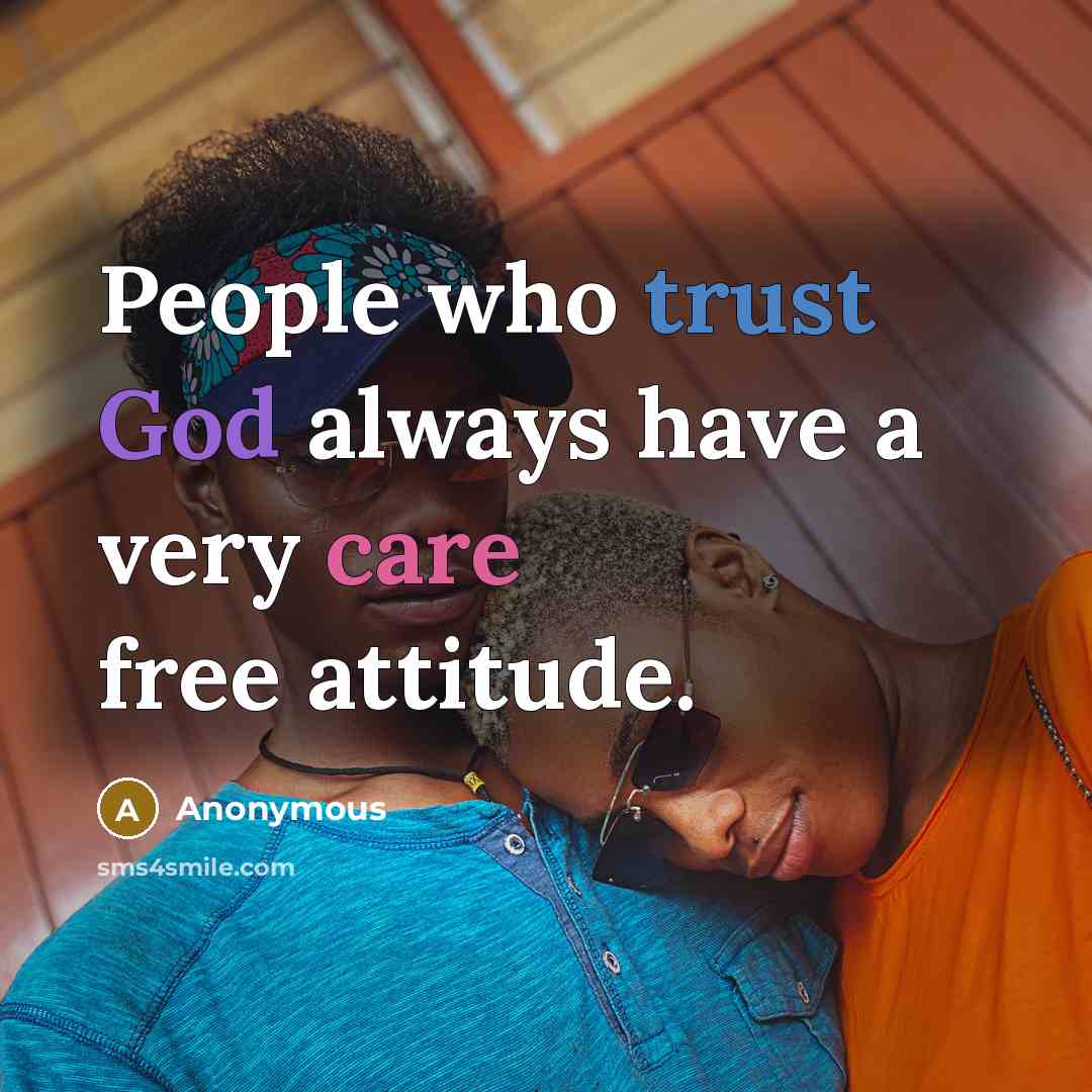 “People who trust God always have a very care free attitude.” quote by Anonymous