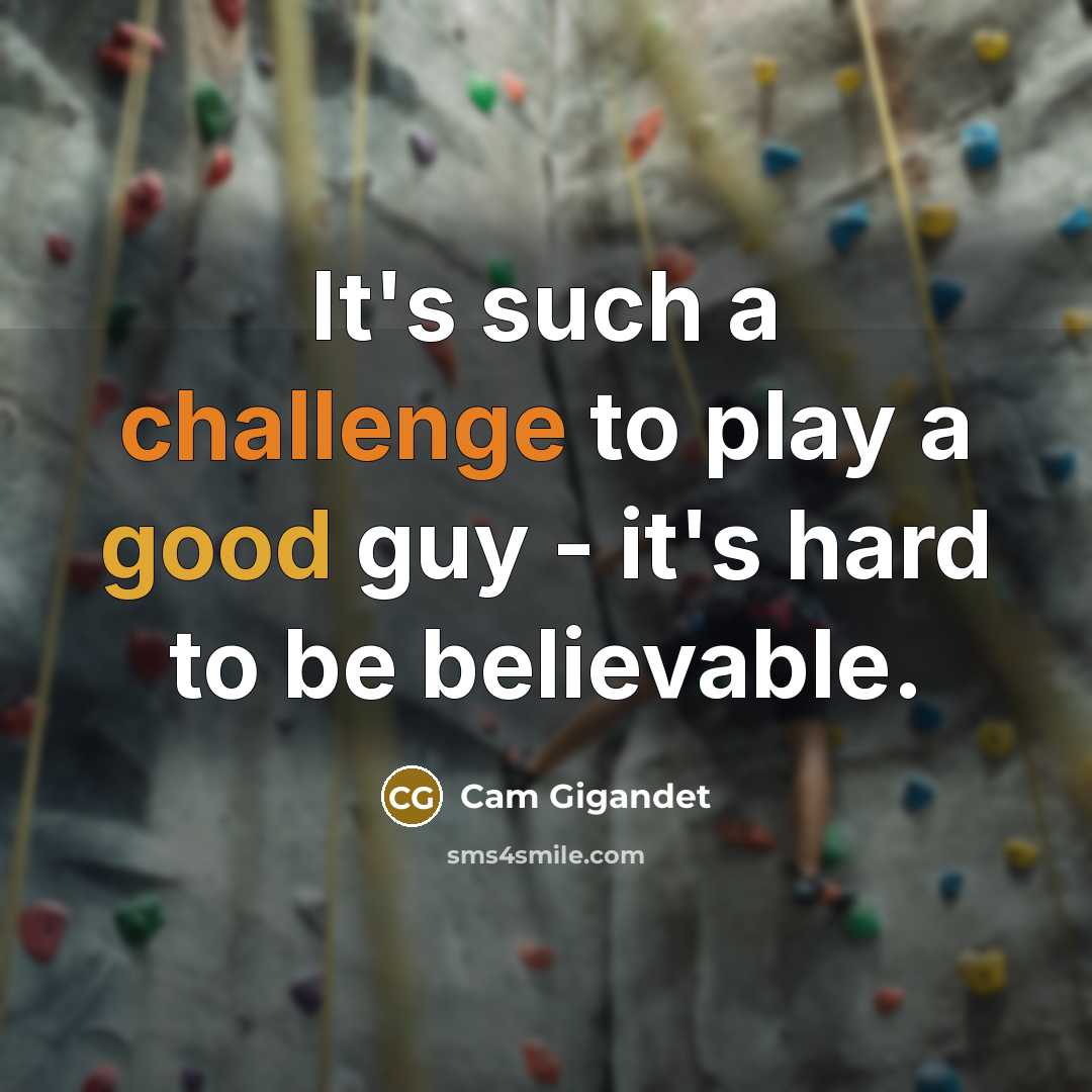 “It's such a challenge to play a good guy - it's hard to be believable.” quote by Cam Gigandet