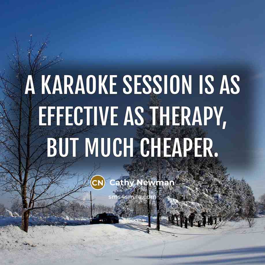 “A karaoke session is as effective as therapy, but much cheaper.” quote by Cathy Newman