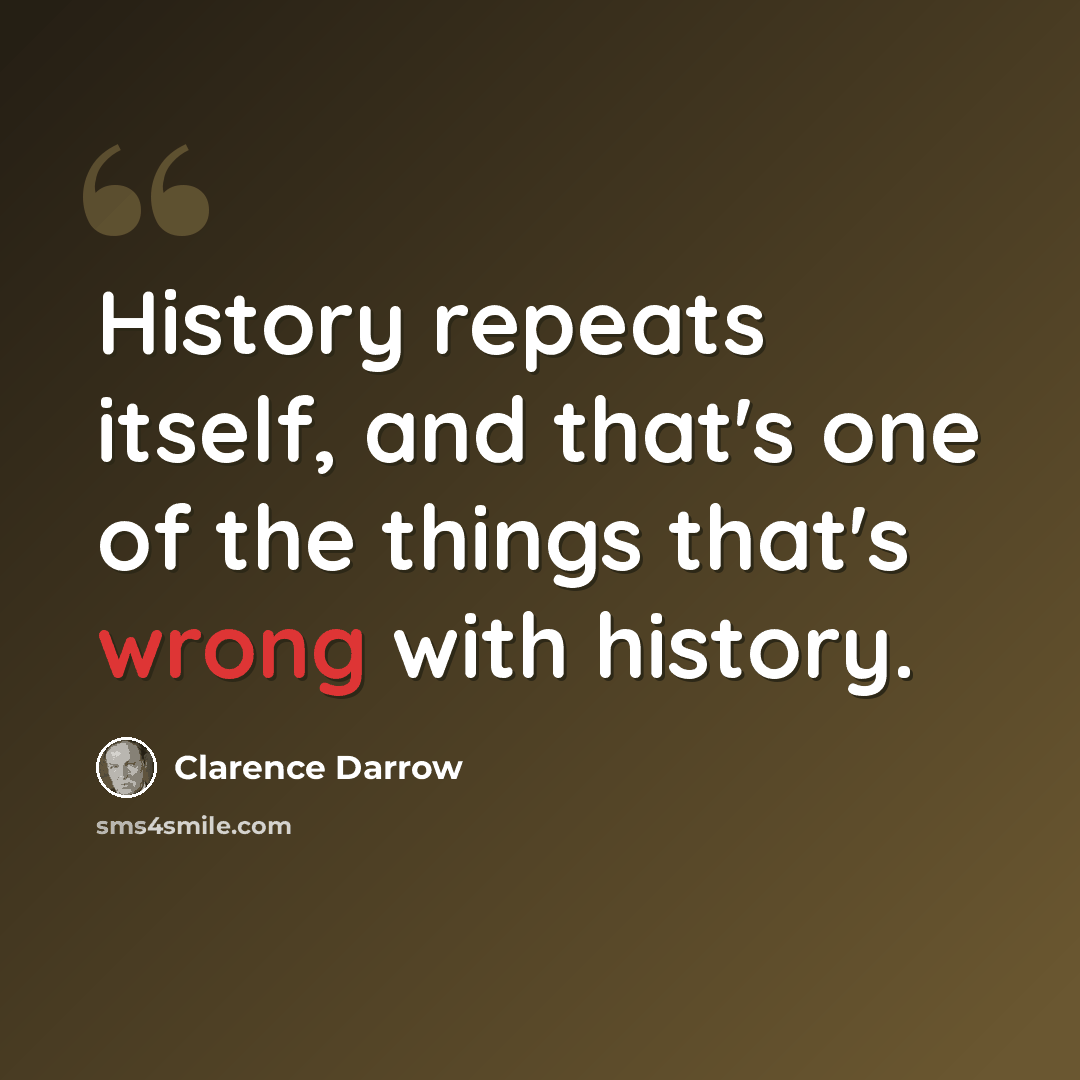 “History repeats itself, and that's one of the things that's wrong with history.” quote by Clarence Darrow