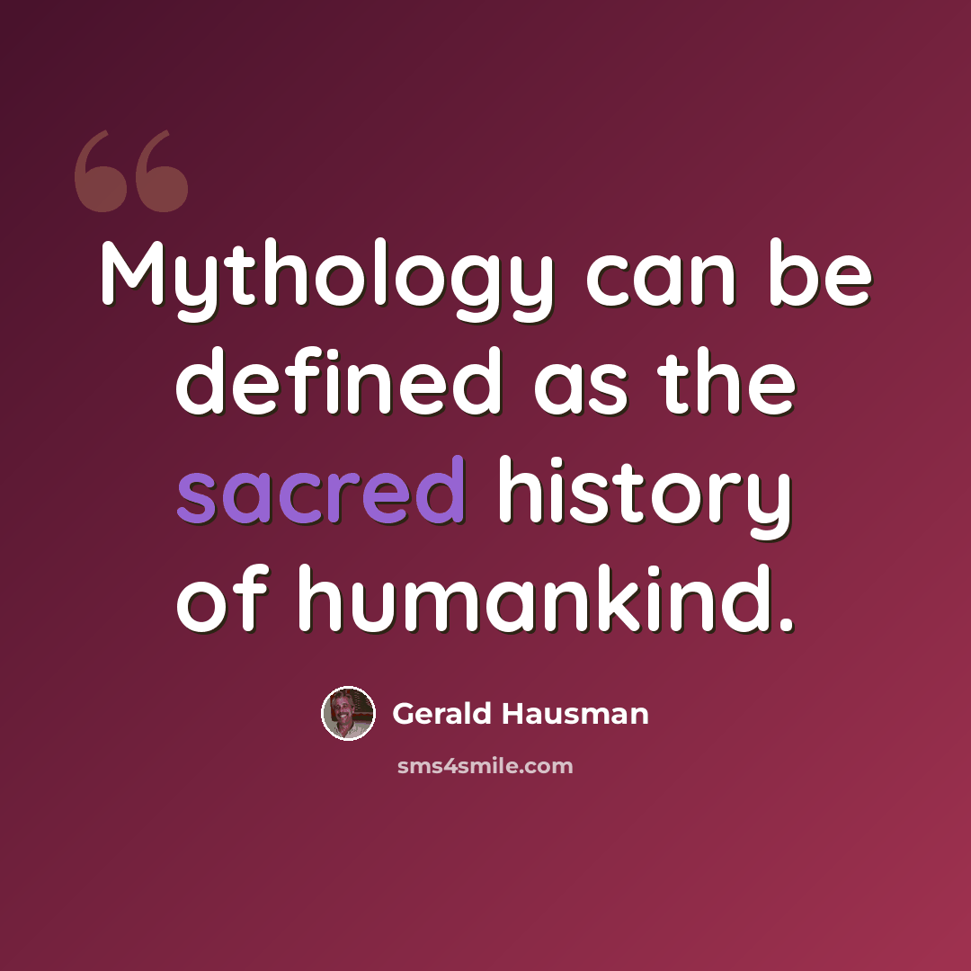 “Mythology can be defined as the sacred history of humankind.” quote by Gerald Hausman