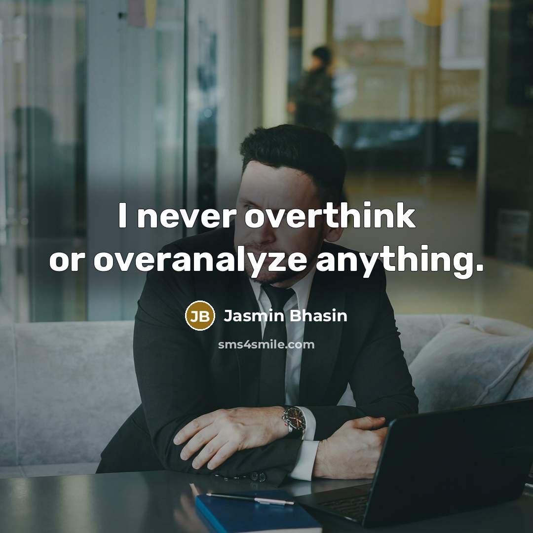 “I never overthink or overanalyze anything.” quote by Jasmin Bhasin