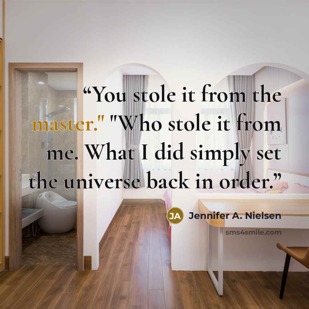“You stole it from the master." "Who stole it from me. What I did simply set the universe back in order.” quote by Jennifer A. Nielsen