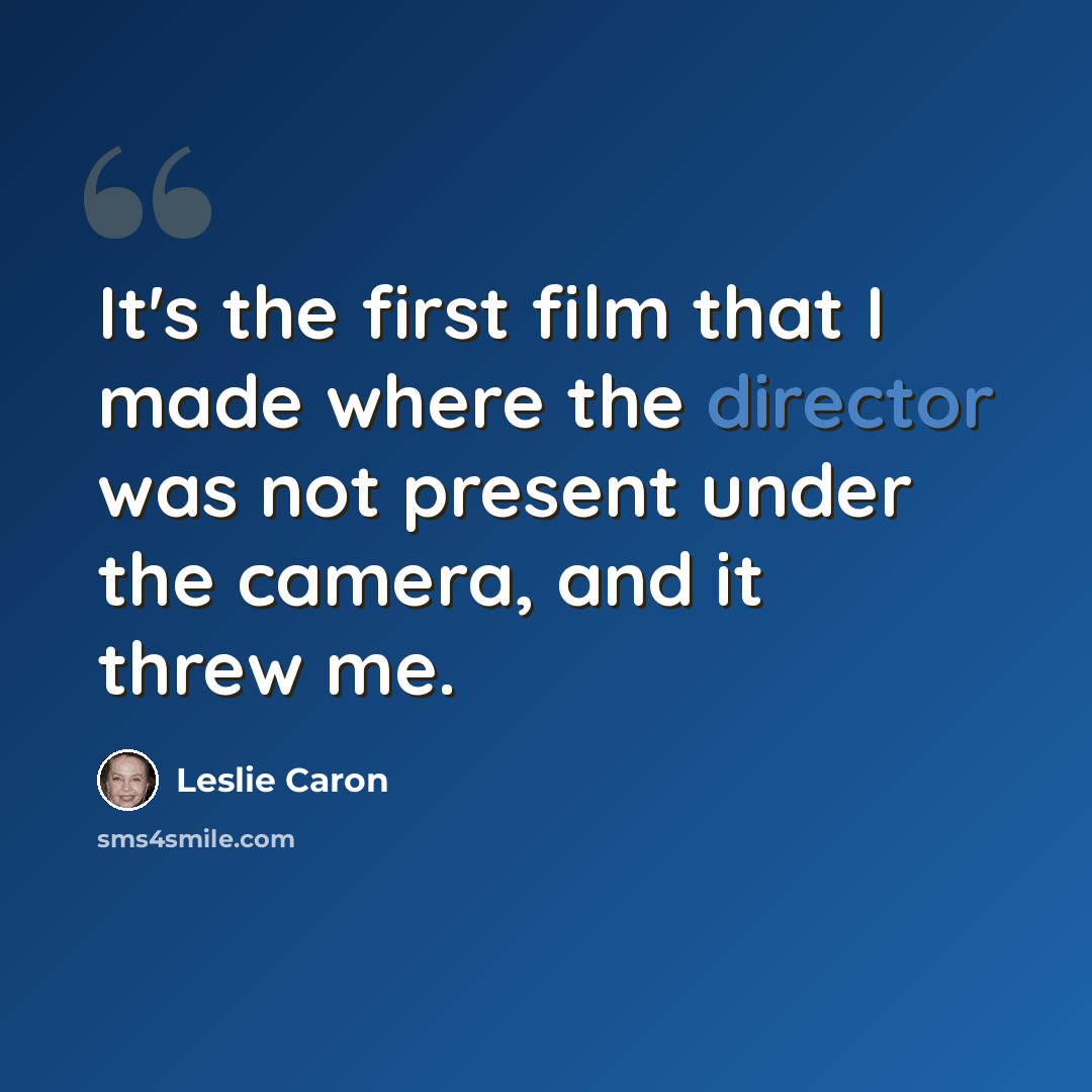 “It's the first film that I made where the director was not present under the camera, and it threw me.” quote by Leslie Caron