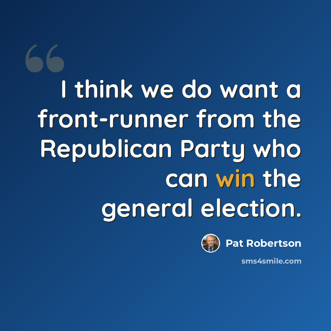 “I think we do want a front-runner from the Republican Party who can win the general election.” quote by Pat Robertson