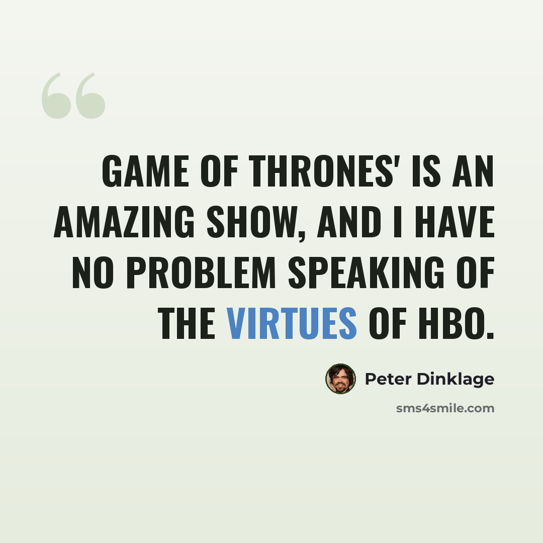 “Game of Thrones' is an amazing show, and I have no problem speaking of the virtues of HBO.” quote by Peter Dinklage