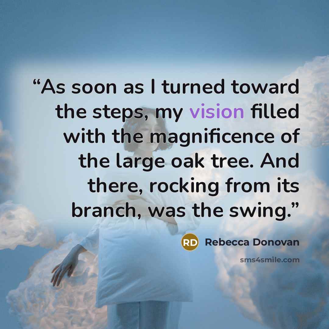 “As soon as I turned toward the steps, my vision filled with the magnificence of the large oak tree. And there, rocking from its branch, was the swing.” quote by Rebecca Donovan