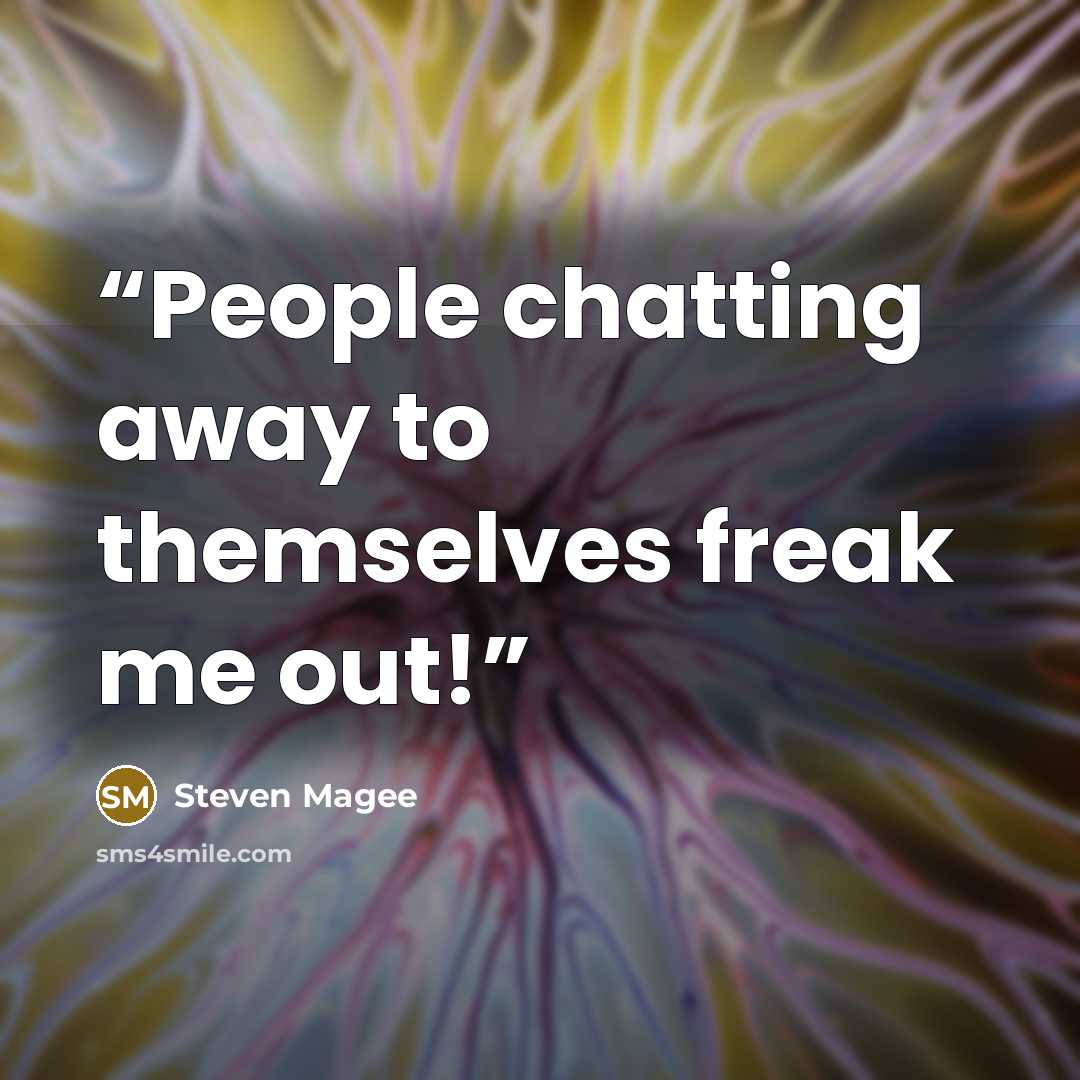 “People chatting away to themselves freak me out!” quote by Steven Magee