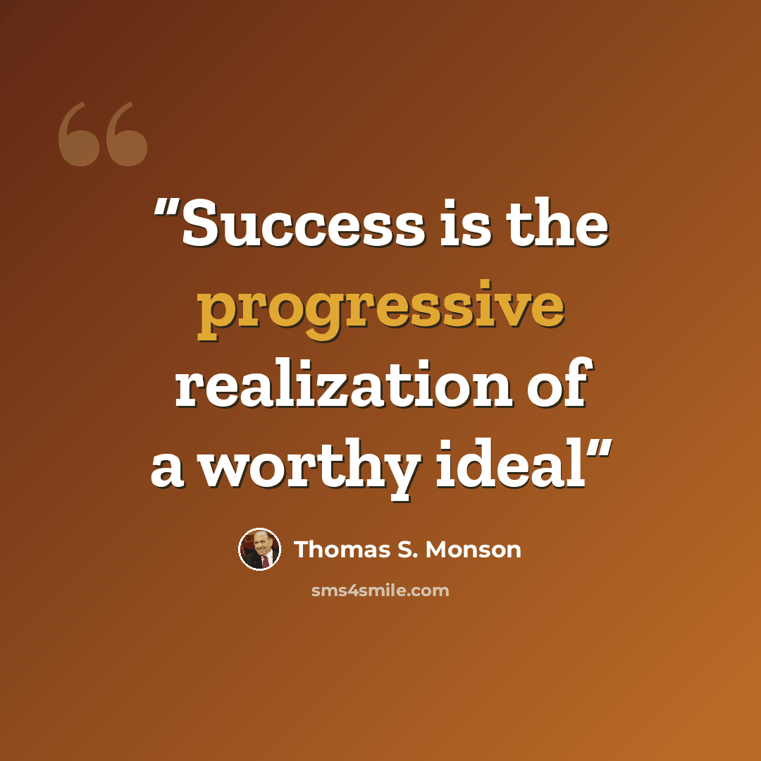 “Success is the progressive realization of a worthy ideal” quote by Thomas S. Monson
