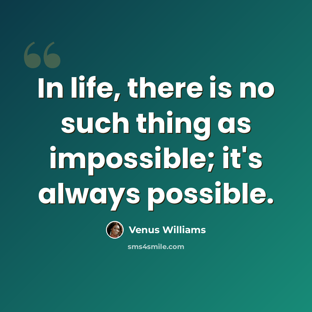 “In life, there is no such thing as impossible; it's always possible.” quote by Venus Williams