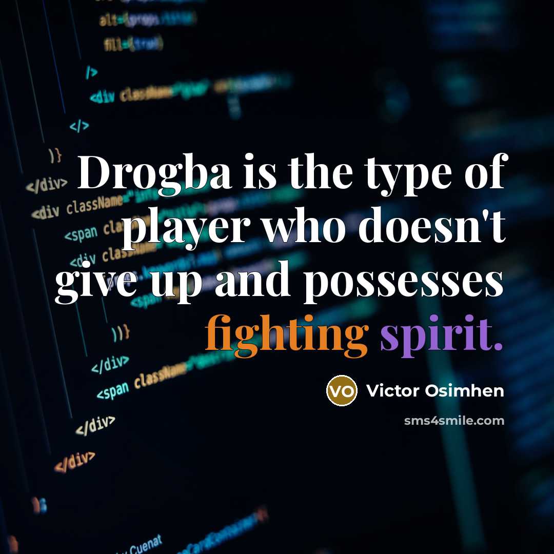 “Drogba is the type of player who doesn't give up and possesses fighting spirit.” quote by Victor Osimhen