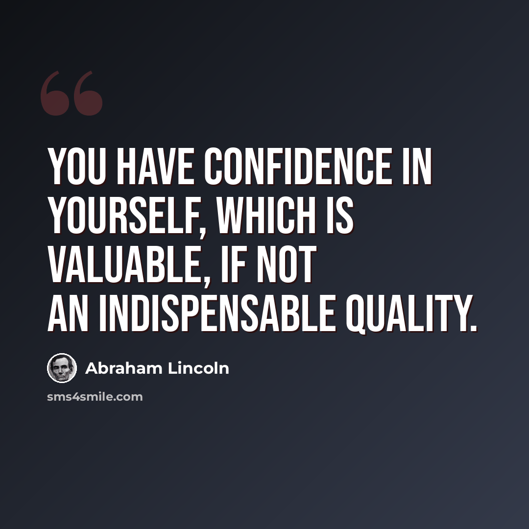 “You have confidence in yourself, which is valuable, if not an indispensable quality.” quote by Abraham Lincoln
