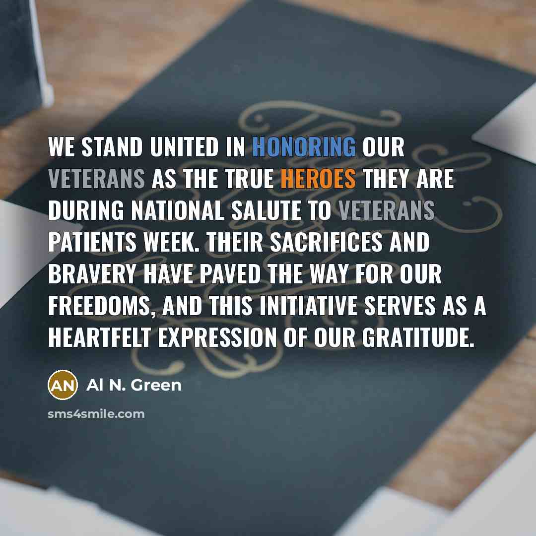 “We stand united in honoring our Veterans as the true heroes they are during National Salute to Veterans Patients Week. Their sacrifices and bravery have paved the way for our freedoms, and this initiative serves as a heartfelt expression of our gratitude.” quote by Al N. Green