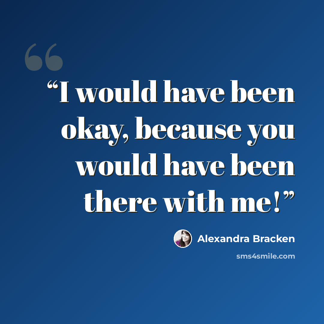 “I would have been okay, because you would have been there with me!” quote by Alexandra Bracken