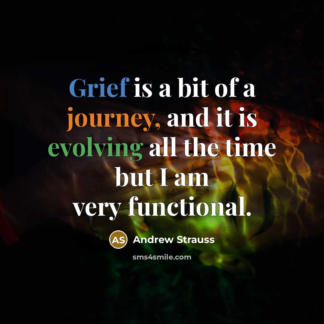 “Grief is a bit of a journey, and it is evolving all the time but I am very functional.” quote by Andrew Strauss