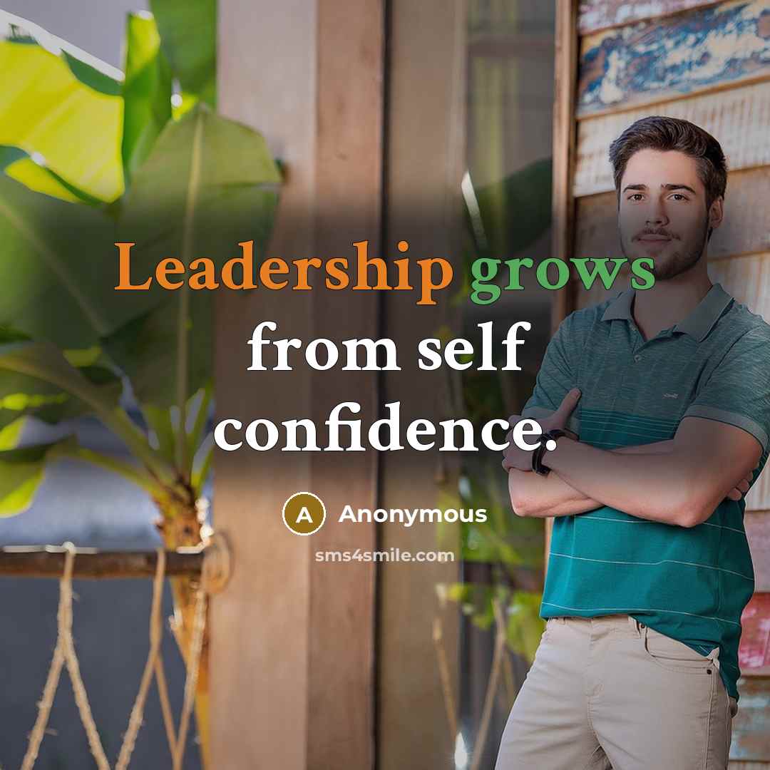“Leadership grows from self confidence.” quote by Anonymous