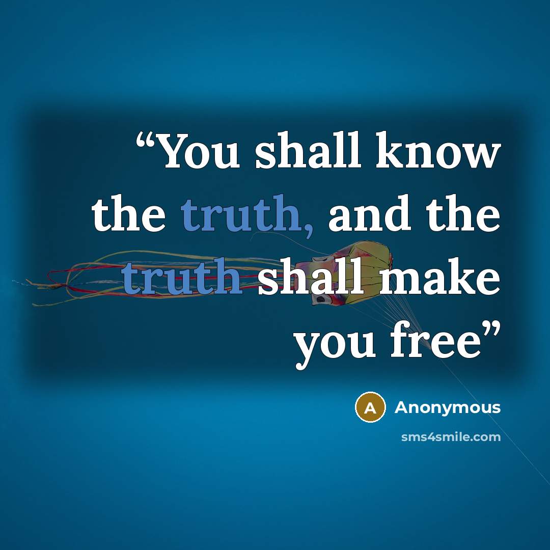 “You shall know the truth, and the truth shall make you free” quote by Anonymous