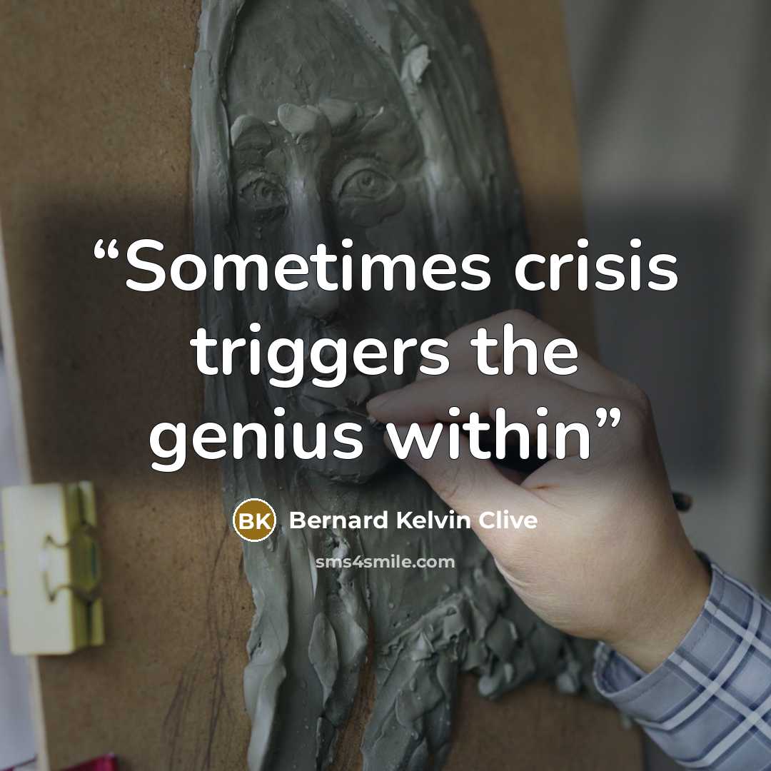“Sometimes crisis triggers the genius within” quote by Bernard Kelvin Clive