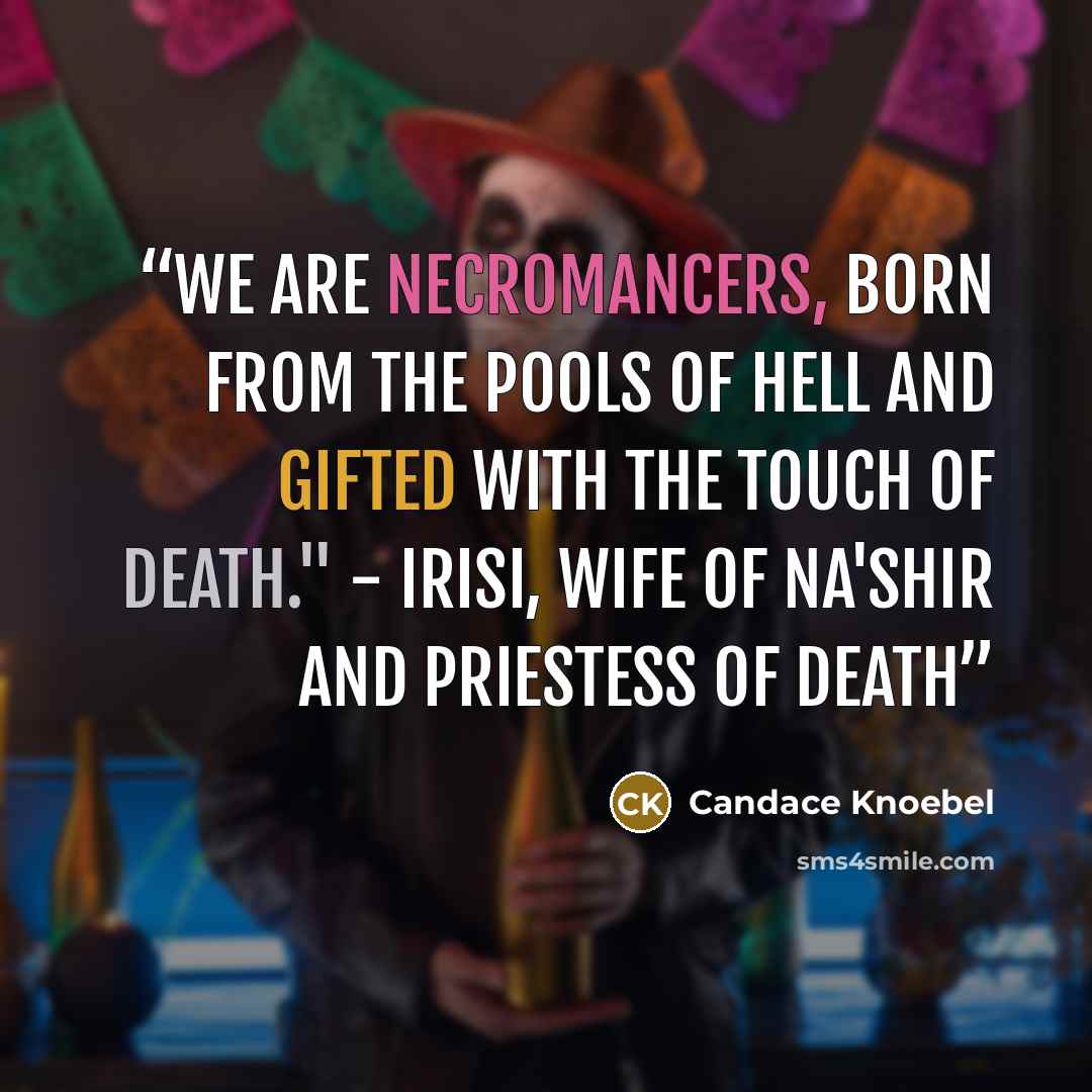 “We are Necromancers, born from the pools of hell and gifted with the touch of death." - Irisi, wife of Na'shir and Priestess of Death” quote by Candace Knoebel