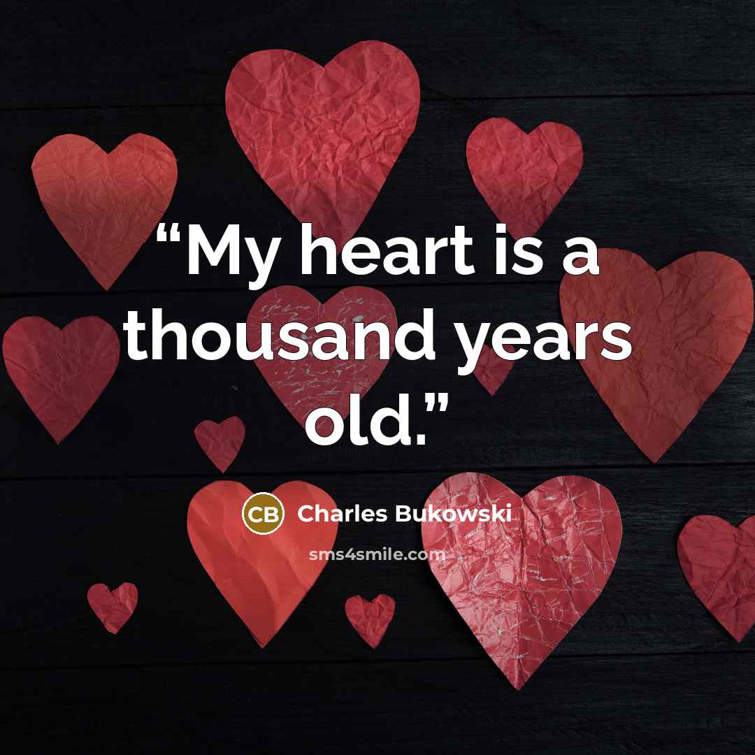 “My heart is a thousand years old.” quote by Charles Bukowski
