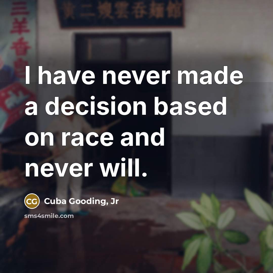 “I have never made a decision based on race and never will.” quote by Cuba Gooding, Jr