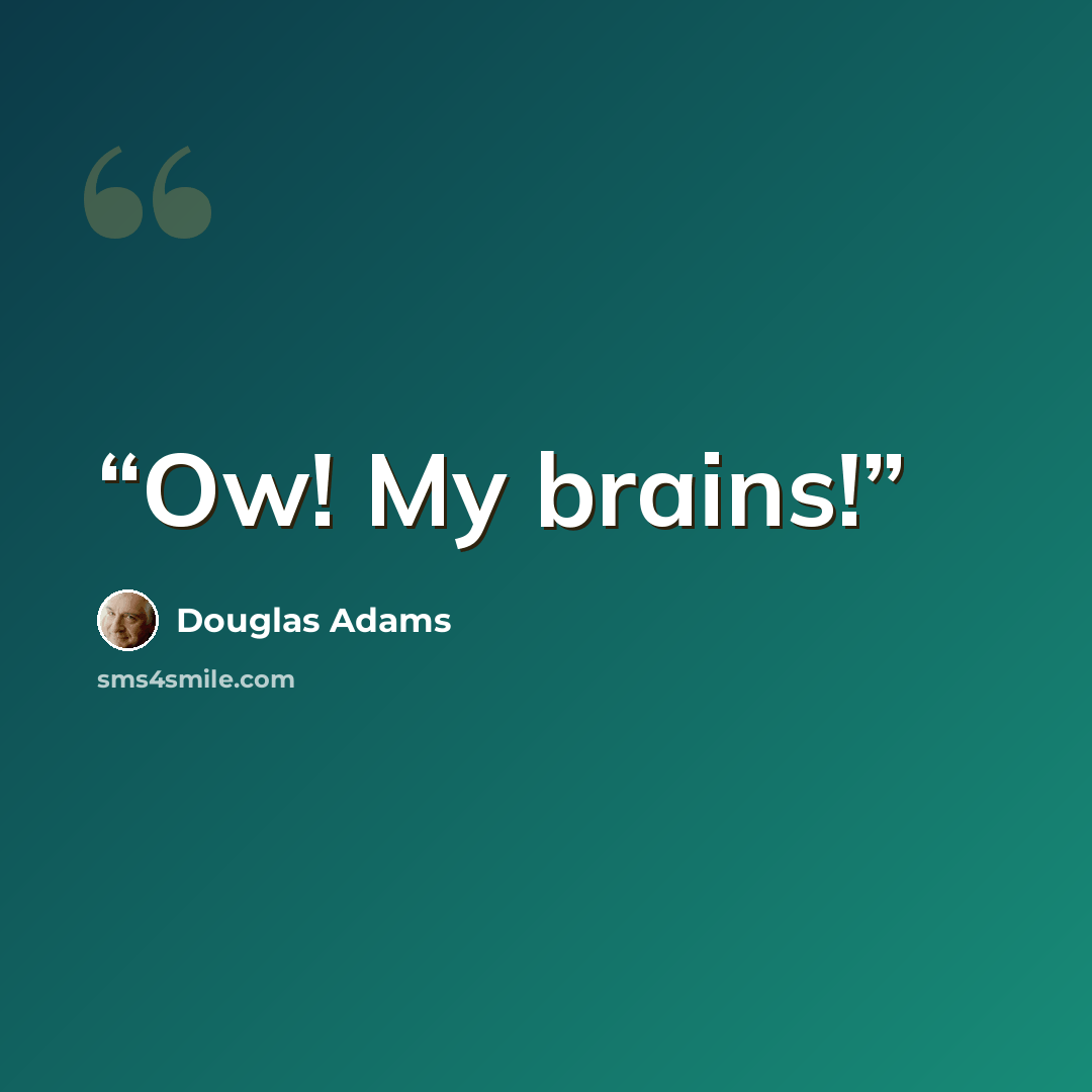 “Ow! My brains!” quote by Douglas Adams