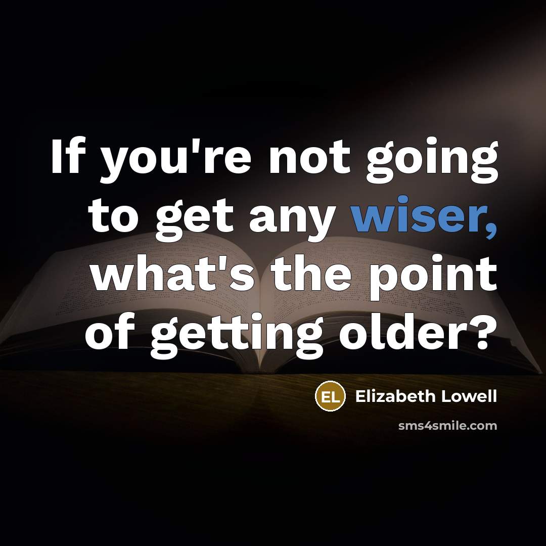 “If you're not going to get any wiser, what's the point of getting older?” quote by Elizabeth Lowell