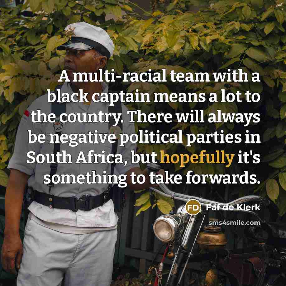 “A multi-racial team with a black captain means a lot to the country. There will always be negative political parties in South Africa, but hopefully it's something to take forwards.” quote by Faf de Klerk