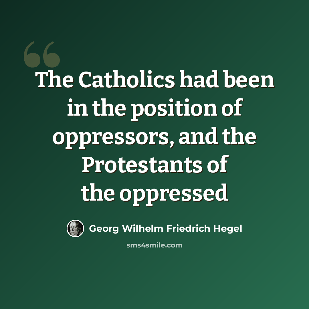 “The Catholics had been in the position of oppressors, and the Protestants of the oppressed” quote by Georg Wilhelm Friedrich Hegel