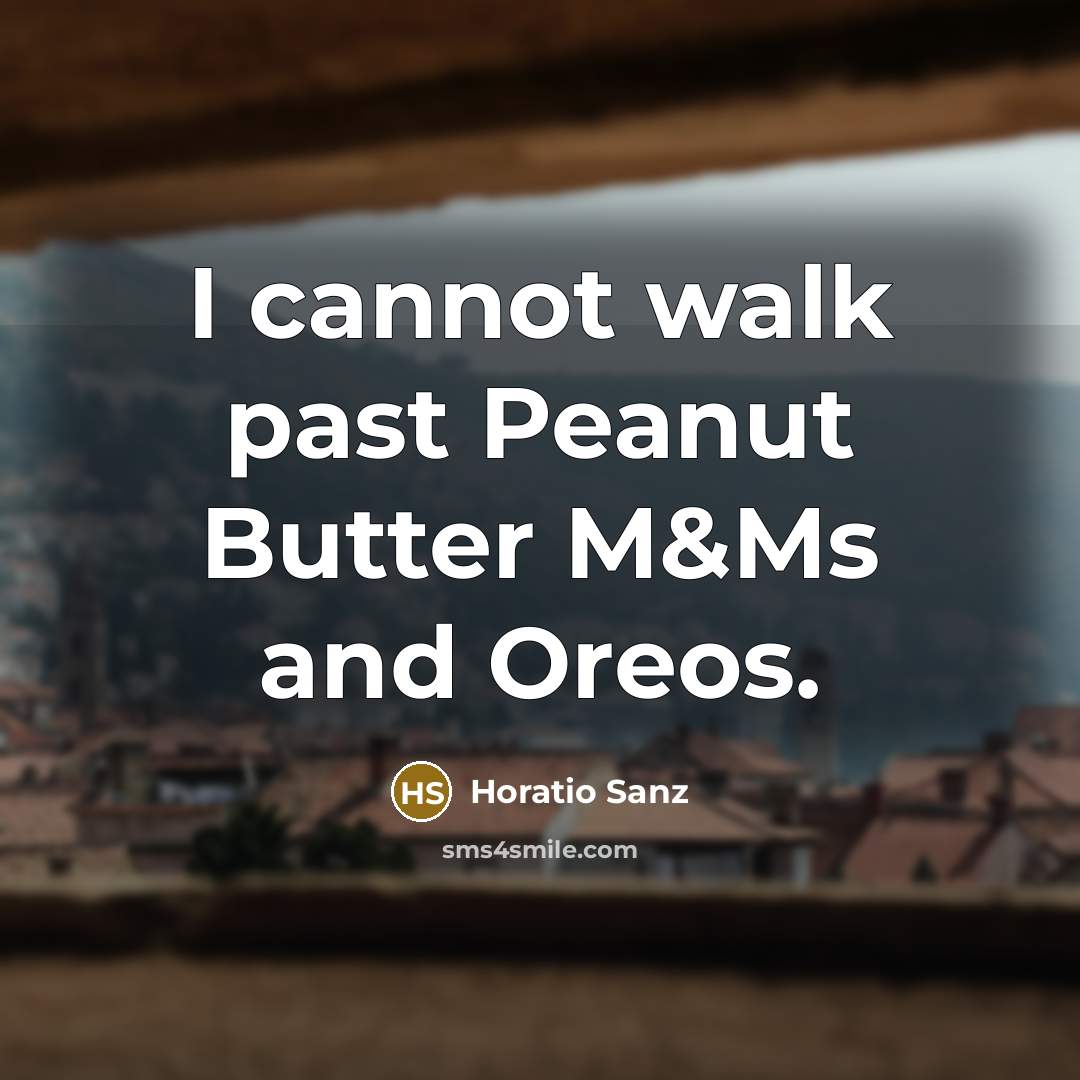 “I cannot walk past Peanut Butter M&Ms and Oreos.” quote by Horatio Sanz