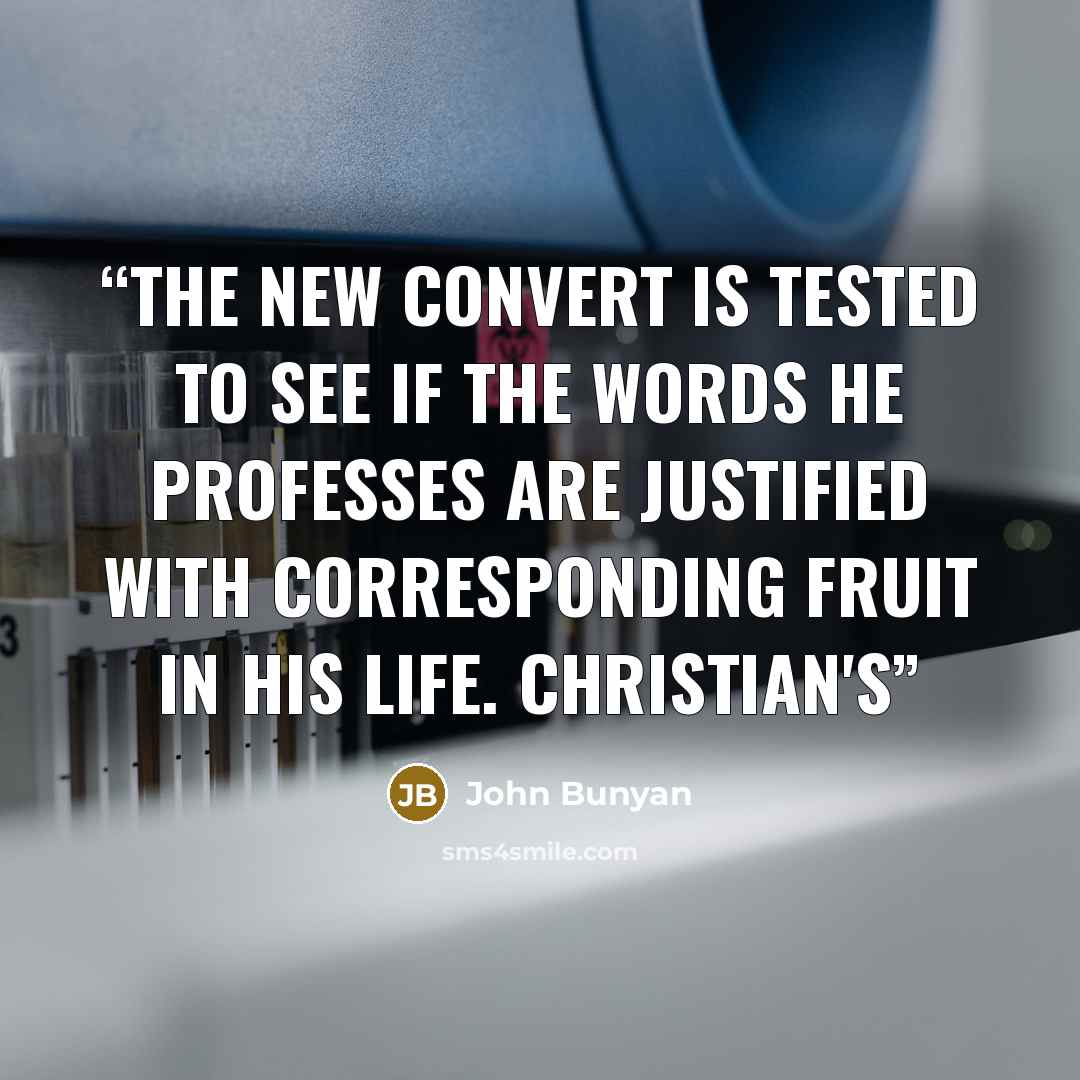 “The new convert is tested to see if the words he professes are justified with corresponding fruit in his life. Christian's” quote by John Bunyan