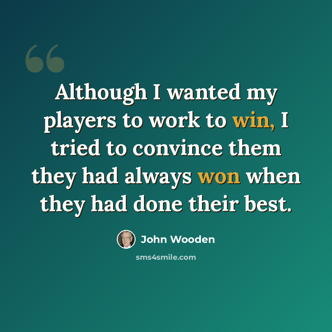 “Although I wanted my players to work to win, I tried to convince them they had always won when they had done their best.” quote by John Wooden