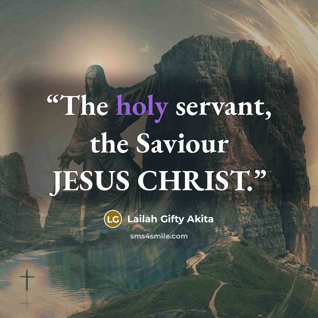 “The holy servant, the Saviour JESUS CHRIST.” quote by Lailah Gifty Akita