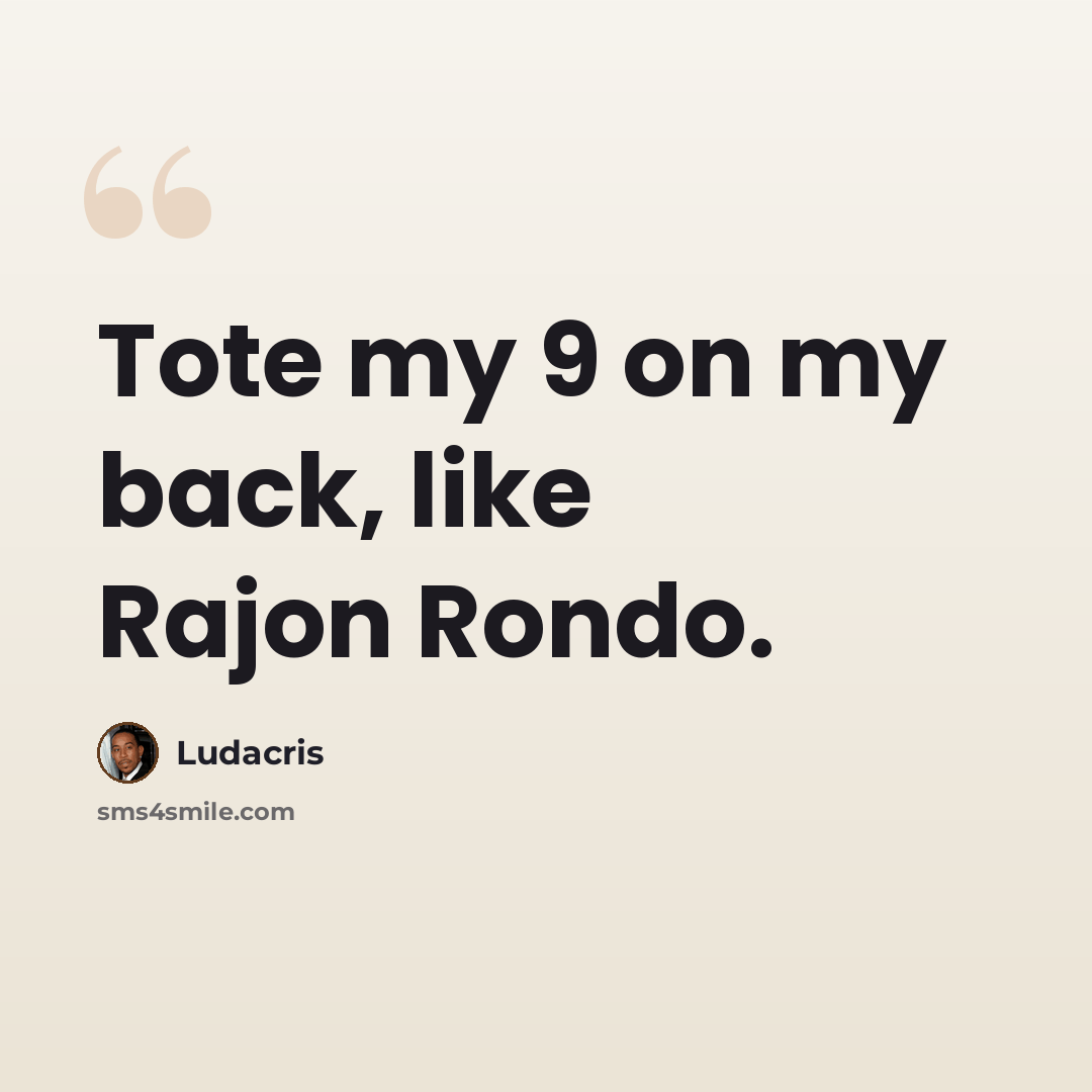 “Tote my 9 on my back, like Rajon Rondo.” quote by Ludacris