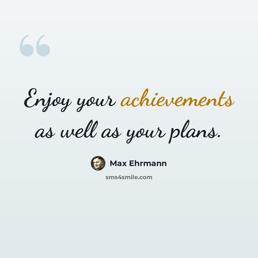 “Enjoy your achievements as well as your plans.” quote by Max Ehrmann