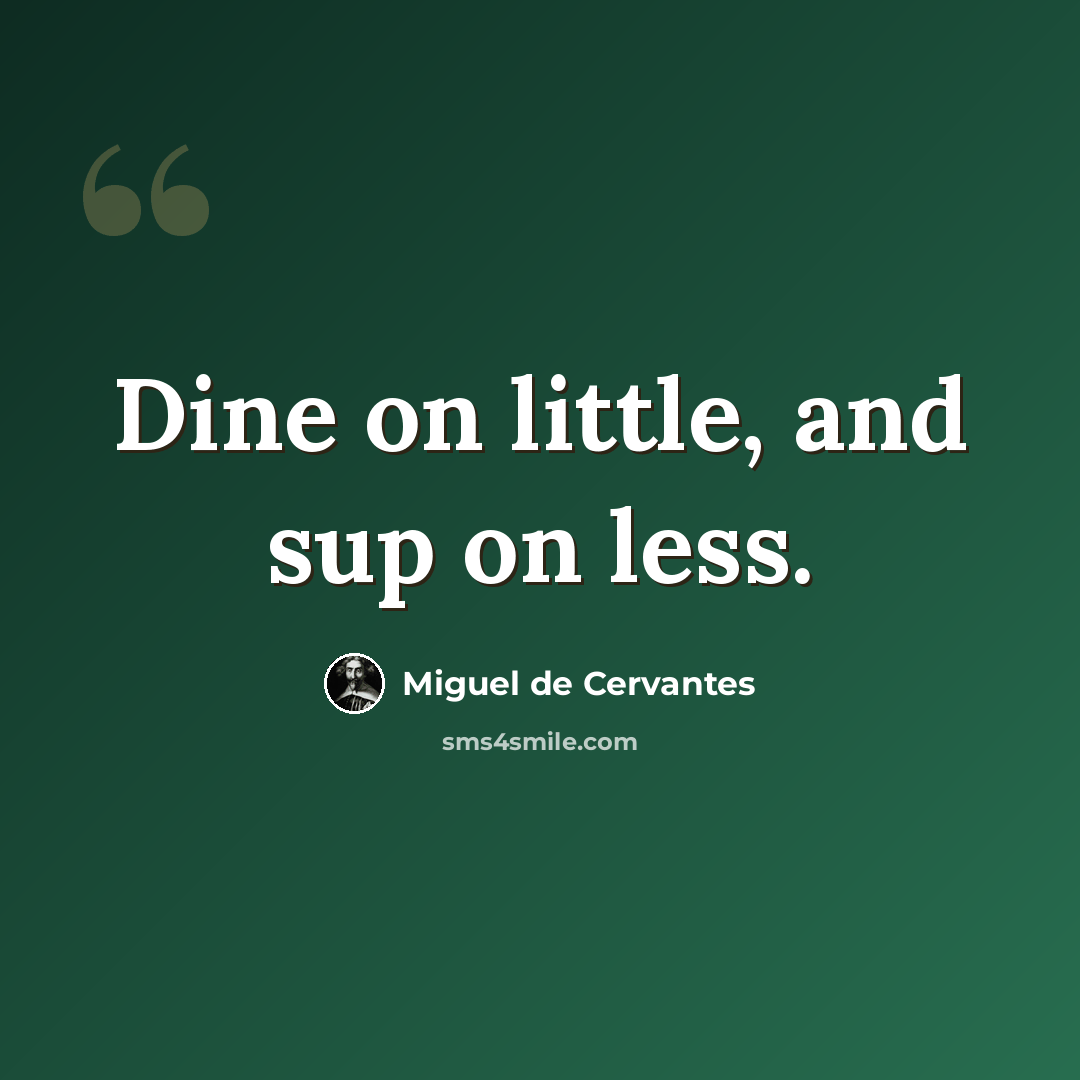 “Dine on little, and sup on less.” quote by Miguel de Cervantes
