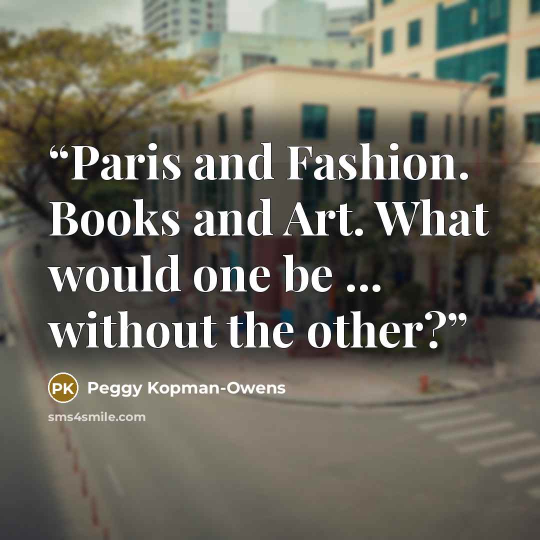 “Paris and Fashion. Books and Art. What would one be ... without the other?” quote by Peggy Kopman-Owens