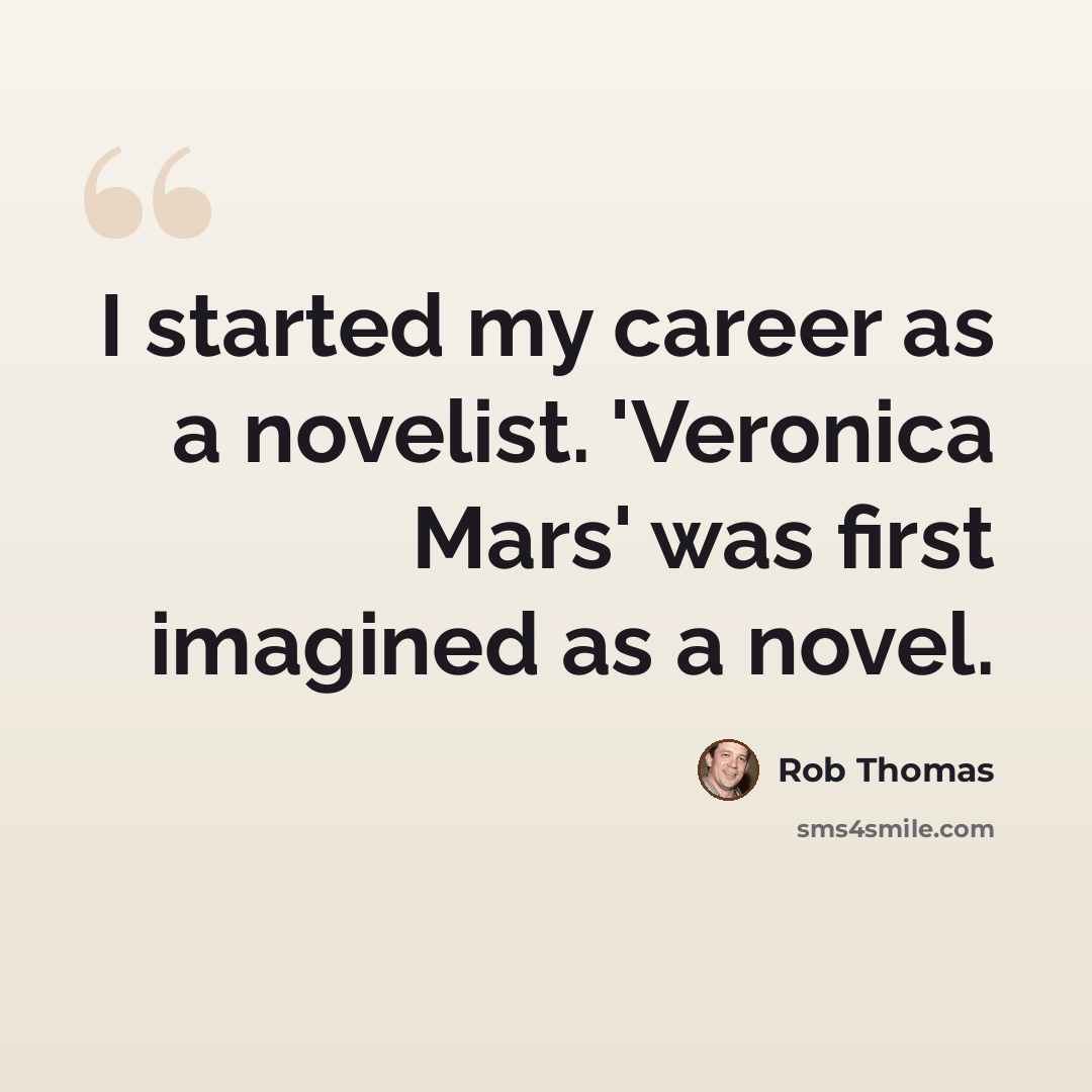 “I started my career as a novelist. 'Veronica Mars' was first imagined as a novel.” quote by Rob Thomas