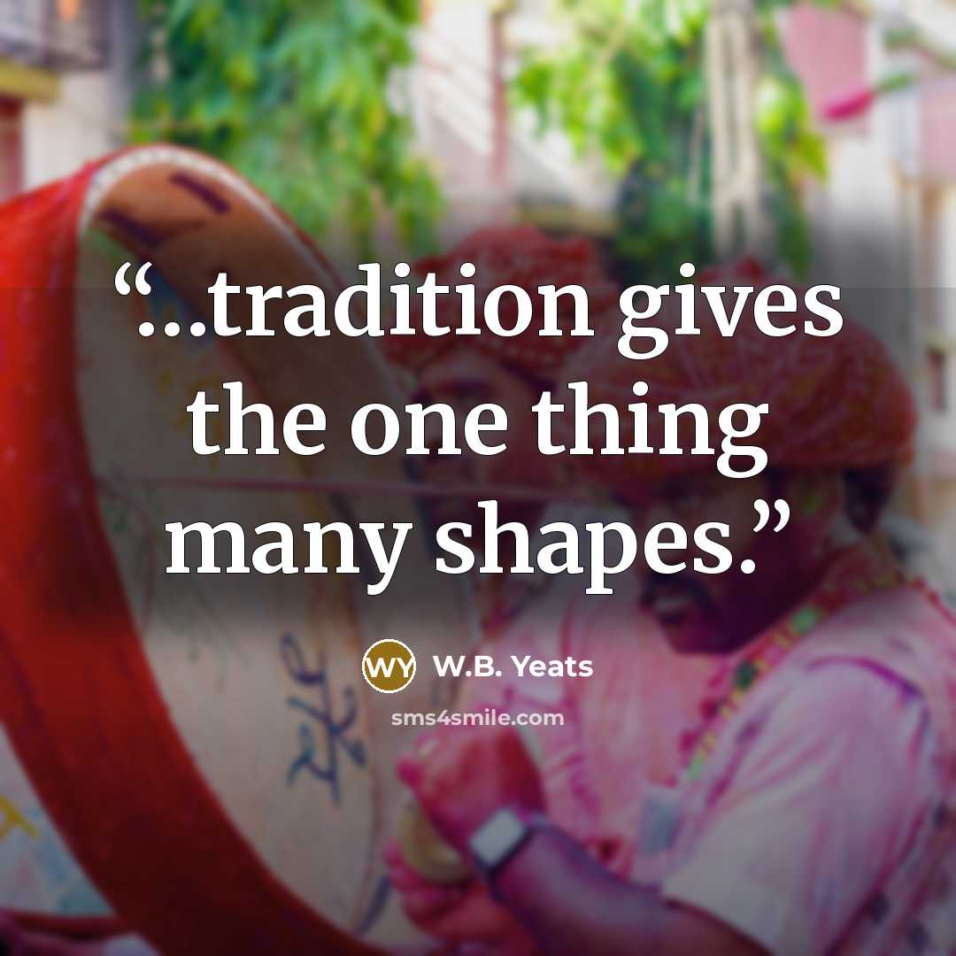 “…tradition gives the one thing many shapes.” quote by W.B. Yeats